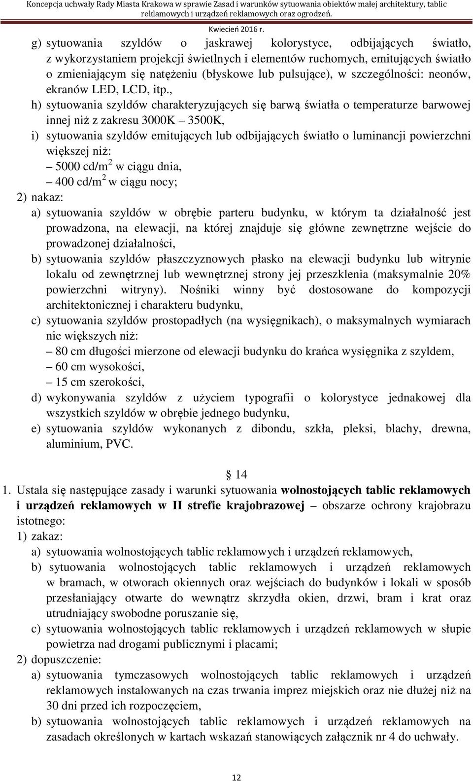 , h) sytuowania szyldów charakteryzujących się barwą światła o temperaturze barwowej innej niż z zakresu 3000K 3500K, i) sytuowania szyldów emitujących lub odbijających światło o luminancji