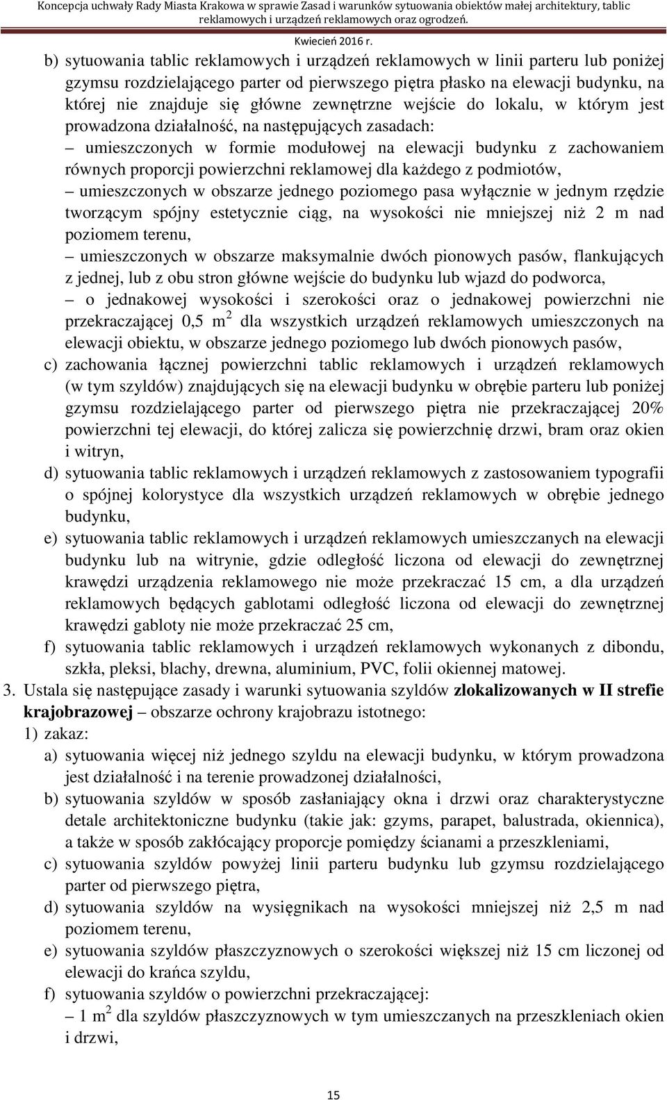 reklamowej dla każdego z podmiotów, umieszczonych w obszarze jednego poziomego pasa wyłącznie w jednym rzędzie tworzącym spójny estetycznie ciąg, na wysokości nie mniejszej niż 2 m nad poziomem