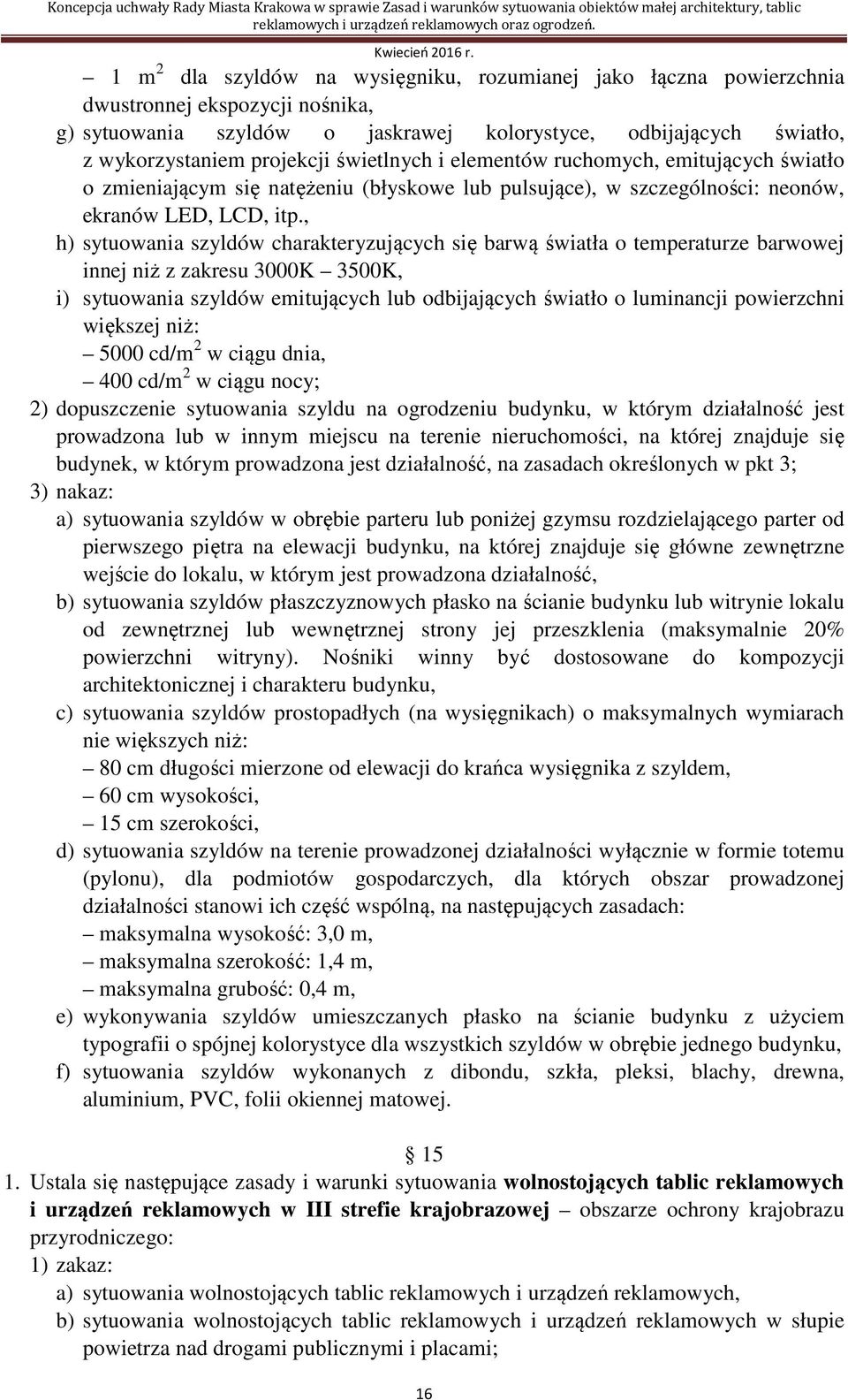 , h) sytuowania szyldów charakteryzujących się barwą światła o temperaturze barwowej innej niż z zakresu 3000K 3500K, i) sytuowania szyldów emitujących lub odbijających światło o luminancji