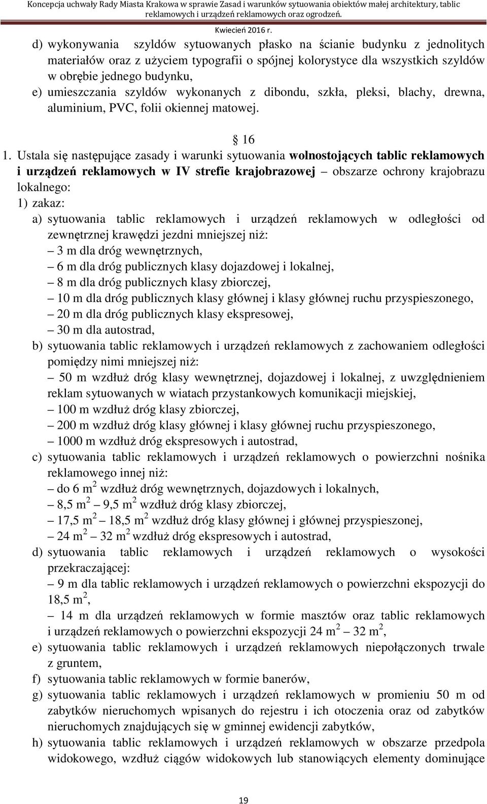 Ustala się następujące zasady i warunki sytuowania wolnostojących tablic reklamowych i urządzeń reklamowych w IV strefie krajobrazowej obszarze ochrony krajobrazu lokalnego: a) sytuowania tablic