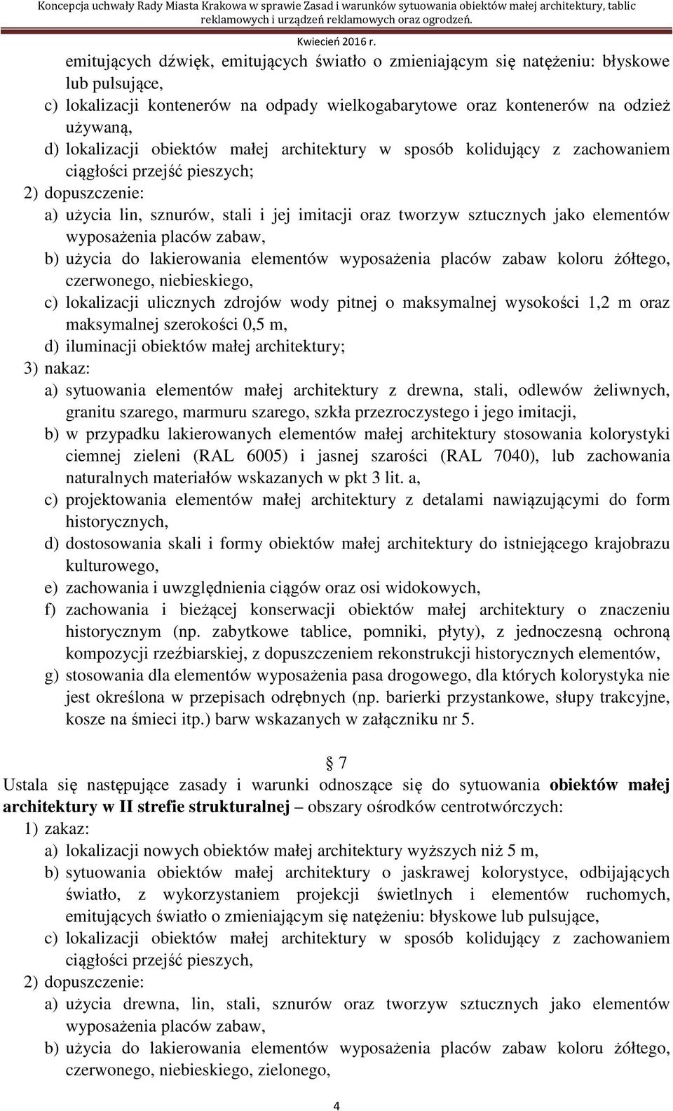 b) użycia do lakierowania elementów wyposażenia placów zabaw koloru żółtego, czerwonego, niebieskiego, c) lokalizacji ulicznych zdrojów wody pitnej o maksymalnej wysokości 1,2 m oraz maksymalnej