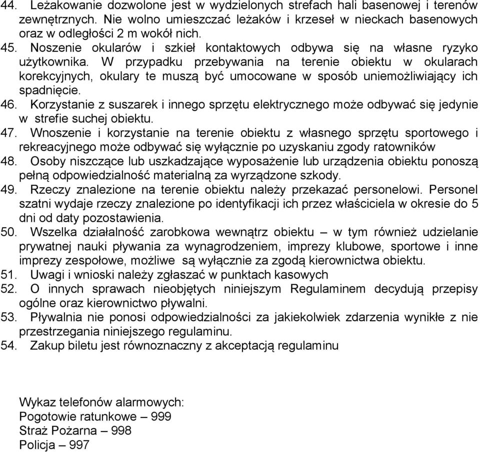 W przypadku przebywania na terenie obiektu w okularach korekcyjnych, okulary te muszą być umocowane w sposób uniemożliwiający ich spadnięcie. 46.