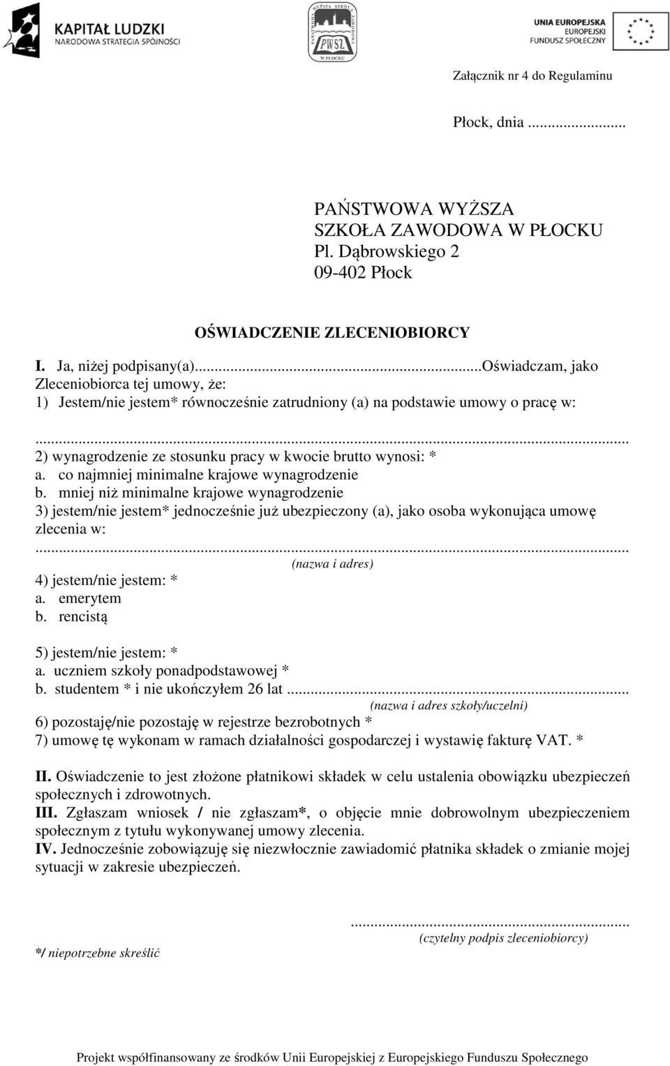 co najmniej minimalne krajowe wynagrodzenie b. mniej niż minimalne krajowe wynagrodzenie 3) jestem/nie jestem* jednocześnie już ubezpieczony (a), jako osoba wykonująca umowę zlecenia w:.