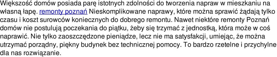 Nawet niektóre remonty Poznań domów nie postulują poczekania do piątku, żeby się trzymać z jednostką, która może w coś naprawić.