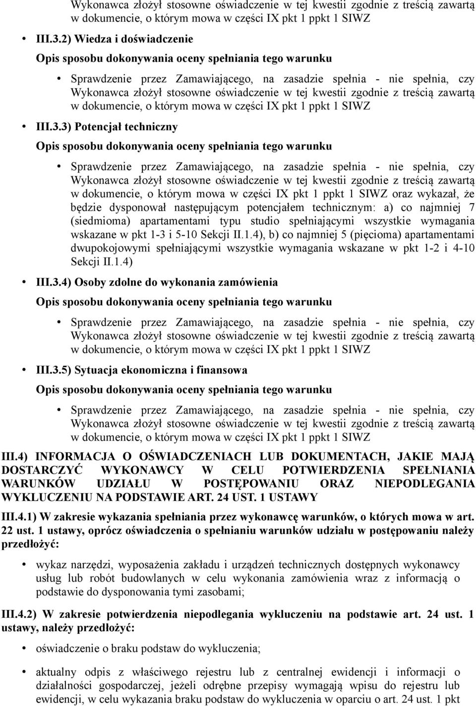 wszystkie wymagania wskazane w pkt 1-3 i 5-10 Sekcji II.1.4), b) co najmniej 5 (pięcioma) apartamentami dwupokojowymi spełniającymi wszystkie wymagania wskazane w pkt 1-2 i 4-10 Sekcji II.1.4) 4) Osoby zdolne do wykonania zamówienia 5) Sytuacja ekonomiczna i finansowa III.