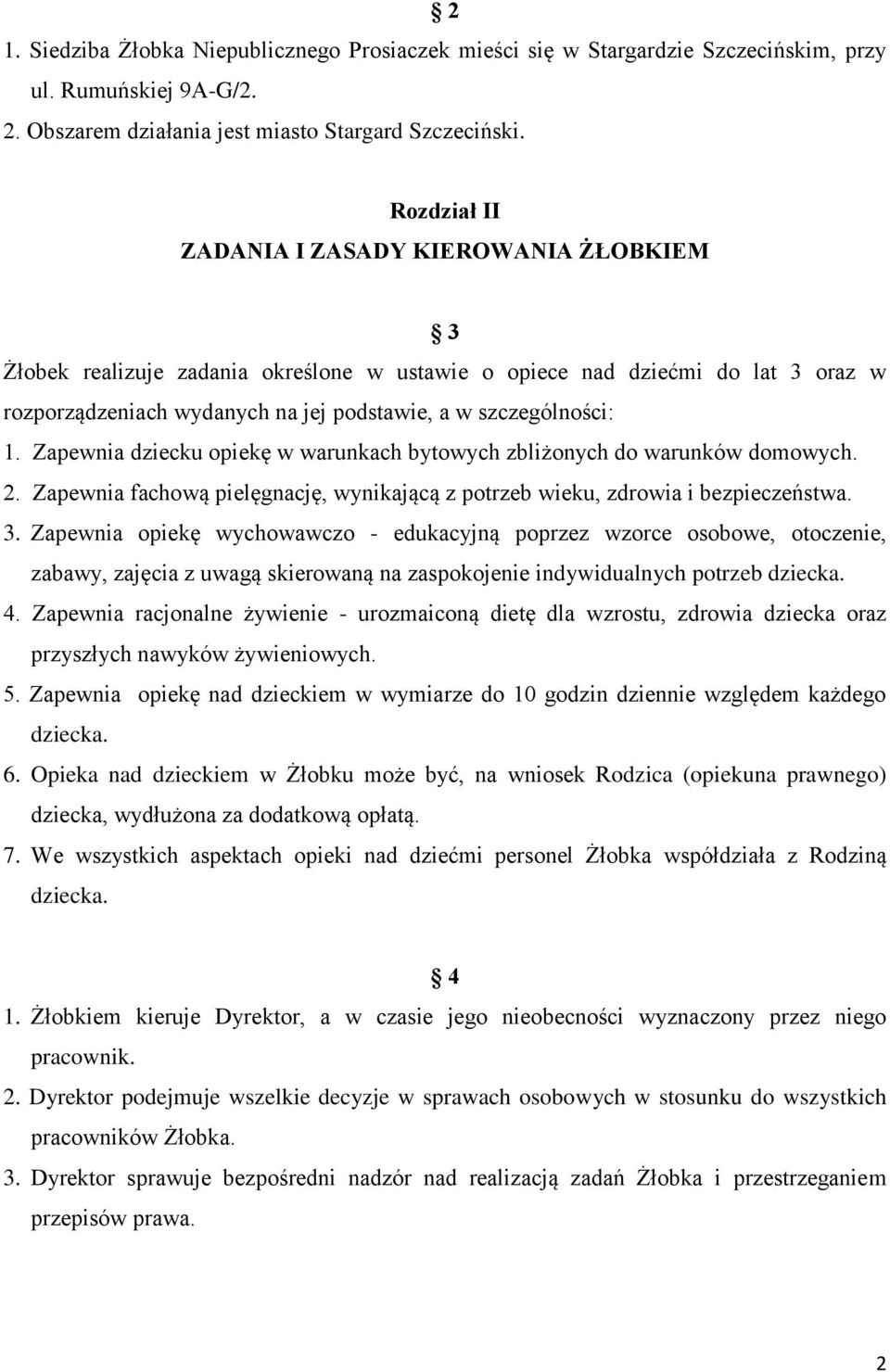 Zapewnia dziecku opiekę w warunkach bytowych zbliżonych do warunków domowych. 2. Zapewnia fachową pielęgnację, wynikającą z potrzeb wieku, zdrowia i bezpieczeństwa. 3.