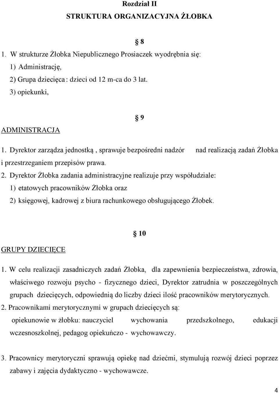 Dyrektor Żłobka zadania administracyjne realizuje przy współudziale: 1) etatowych pracowników Żłobka oraz 2) księgowej, kadrowej z biura rachunkowego obsługującego Żłobek. 10 GRUPY DZIECIĘCE 1.