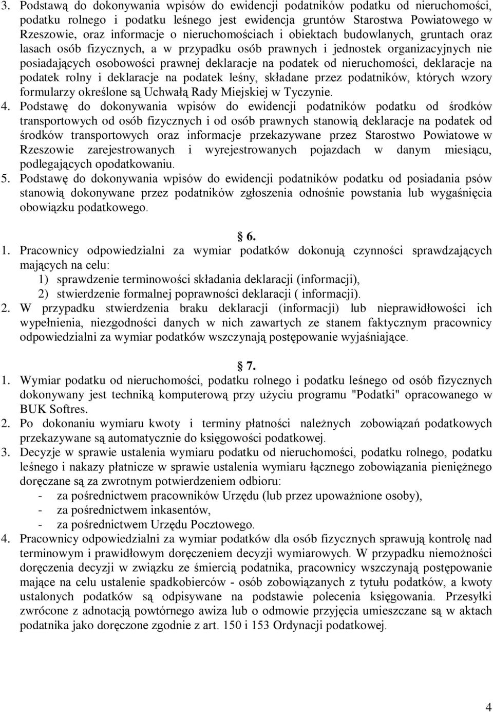 nieruchomości, deklaracje na podatek rolny i deklaracje na podatek leśny, składane przez podatników, których wzory formularzy określone są Uchwałą Rady Miejskiej w Tyczynie. 4.