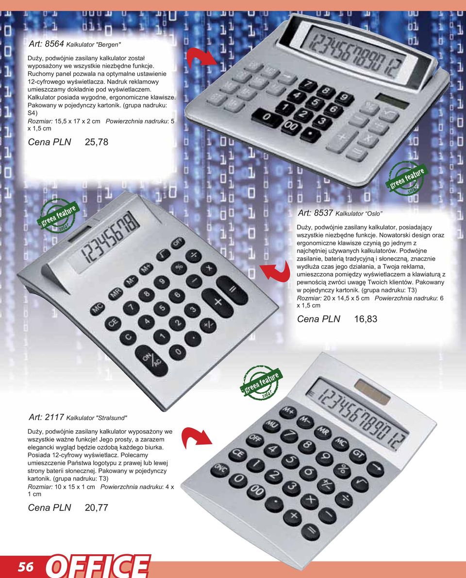 (grupa nadruku: S4) Rozmiar: 15,5 x 17 x 2 cm Powierzchnia nadruku: 5 x 1,5 cm Cena PLN 25,78 green feature solar Art: 8537 Kalkulator Oslo green feature solar Duy, podwójnie zasilany kalkulator,