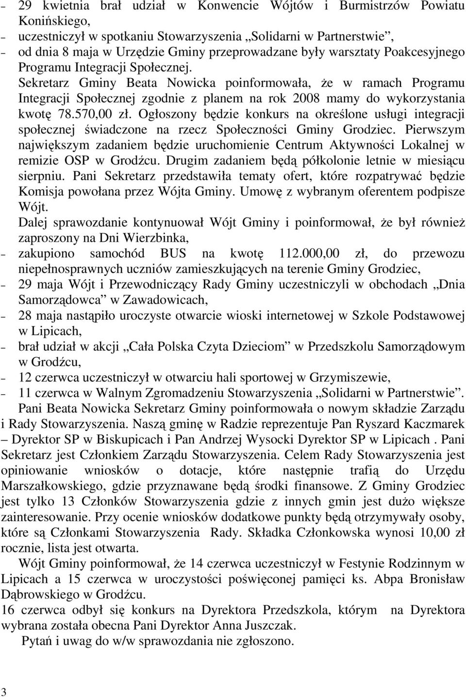 Sekretarz Gminy Beata Nowicka poinformowała, Ŝe w ramach Programu Integracji Społecznej zgodnie z planem na rok 2008 mamy do wykorzystania kwotę 78.570,00 zł.