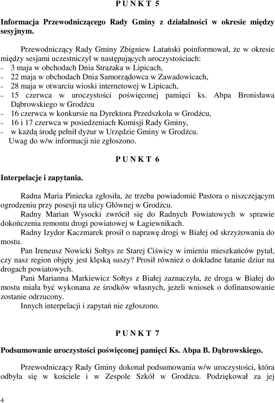 Dnia Samorządowca w Zawadowicach, 28 maja w otwarciu wioski internetowej w Lipicach, 15 czerwca w uroczystości poświęconej pamięci ks.