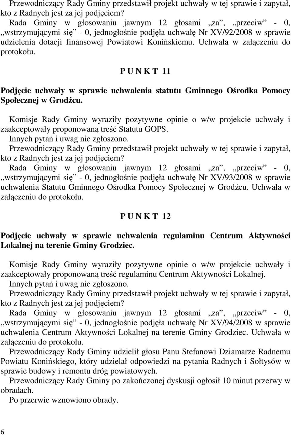 Komisje Rady Gminy wyraziły pozytywne opinie o w/w projekcie uchwały i zaakceptowały proponowaną treść Statutu GOPS.