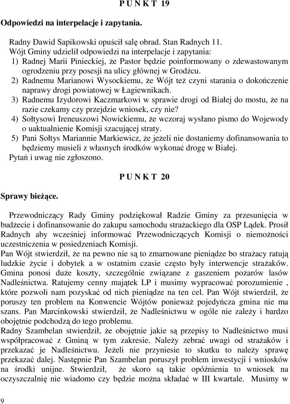 2) Radnemu Marianowi Wysockiemu, Ŝe Wójt teŝ czyni starania o dokończenie naprawy drogi powiatowej w Łagiewnikach.