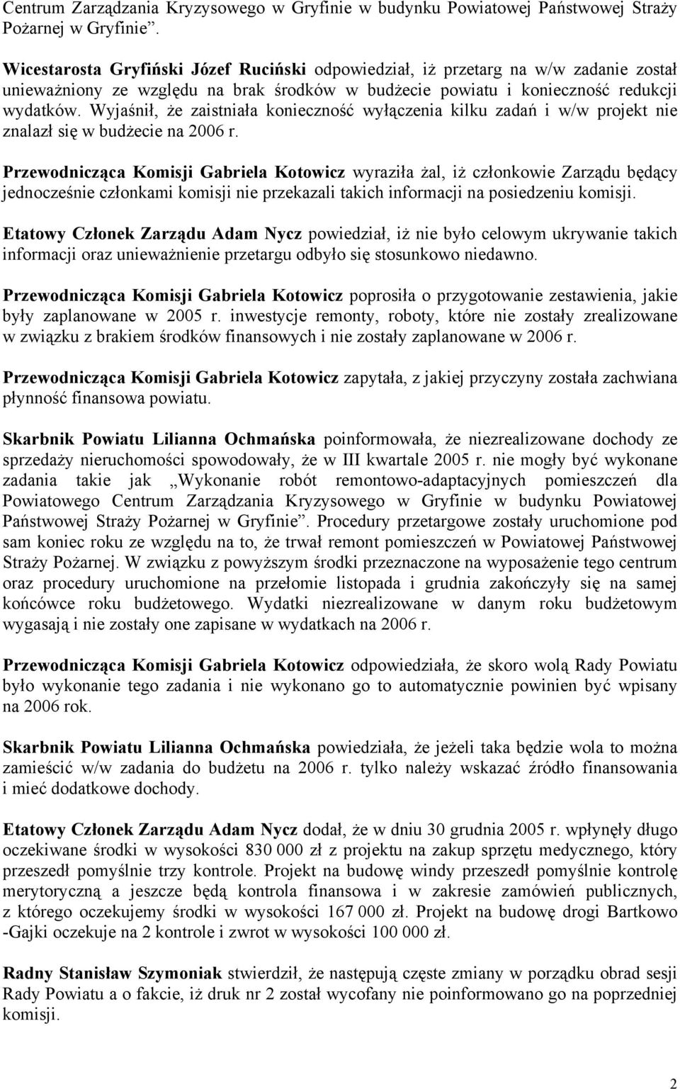 Wyjaśnił, że zaistniała konieczność wyłączenia kilku zadań i w/w projekt nie znalazł się w budżecie na 2006 r.