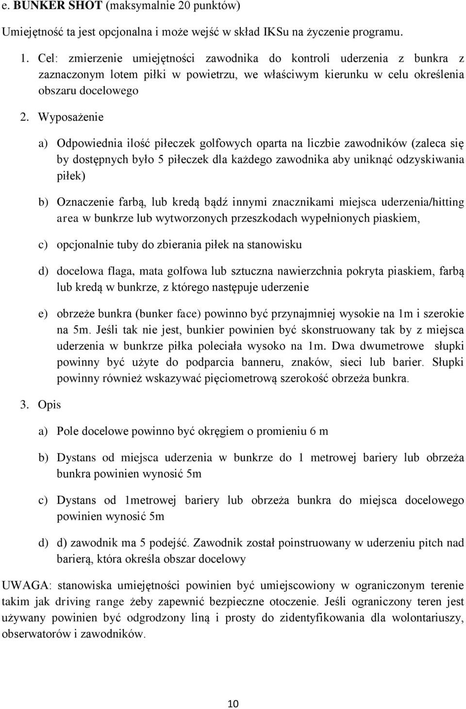 Wyposażenie a) Odpowiednia ilość piłeczek golfowych oparta na liczbie zawodników (zaleca się by dostępnych było 5 piłeczek dla każdego zawodnika aby uniknąć odzyskiwania piłek) b) Oznaczenie farbą,