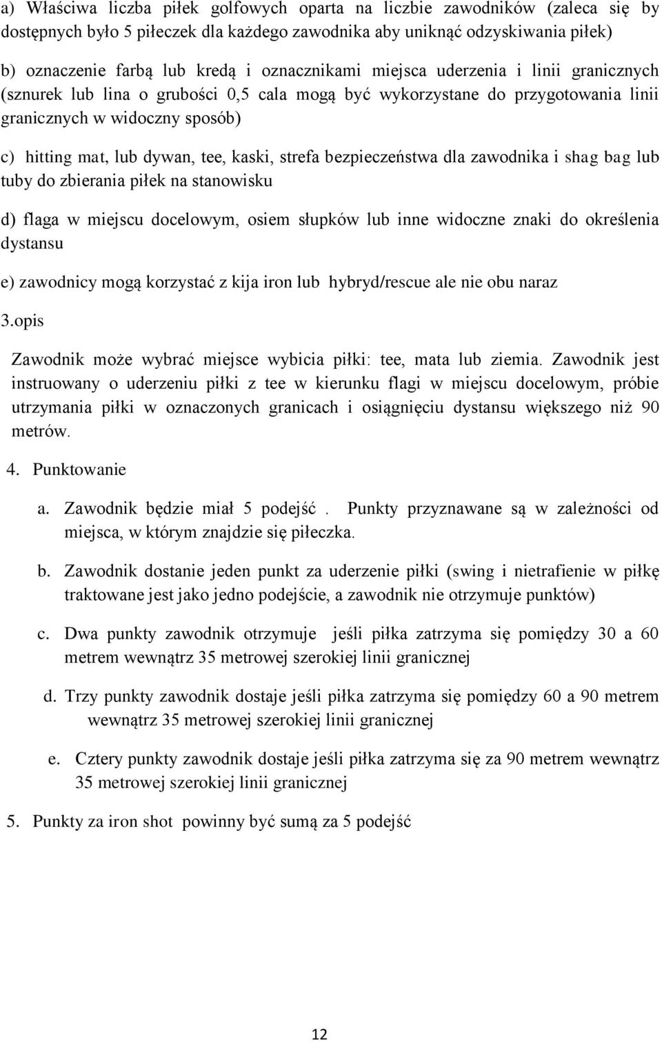 kaski, strefa bezpieczeństwa dla zawodnika i shag bag lub tuby do zbierania piłek na stanowisku d) flaga w miejscu docelowym, osiem słupków lub inne widoczne znaki do określenia dystansu e) zawodnicy