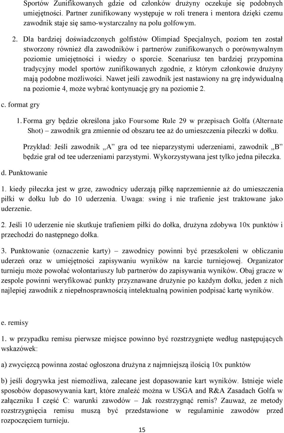 Dla bardziej doświadczonych golfistów Olimpiad Specjalnych, poziom ten został stworzony również dla zawodników i partnerów zunifikowanych o porównywalnym poziomie umiejętności i wiedzy o sporcie.