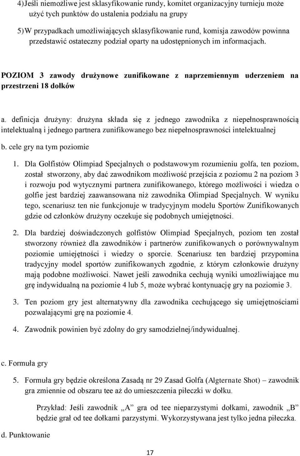 definicja drużyny: drużyna składa się z jednego zawodnika z niepełnosprawnością intelektualną i jednego partnera zunifikowanego bez niepełnosprawności intelektualnej b. cele gry na tym poziomie 1.