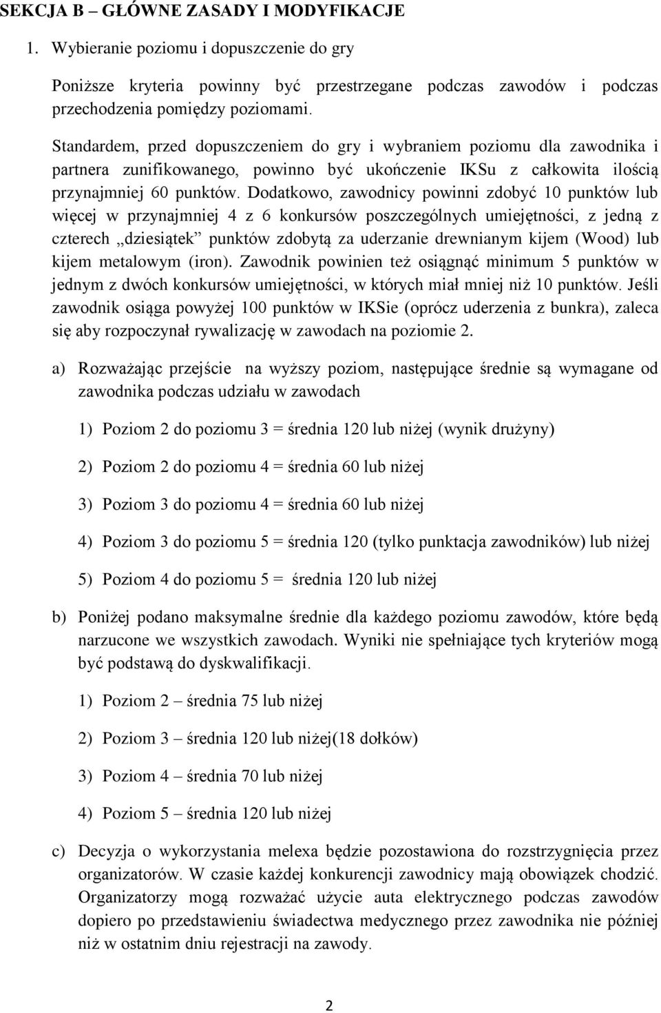 Dodatkowo, zawodnicy powinni zdobyć 10 punktów lub więcej w przynajmniej 4 z 6 konkursów poszczególnych umiejętności, z jedną z czterech dziesiątek punktów zdobytą za uderzanie drewnianym kijem