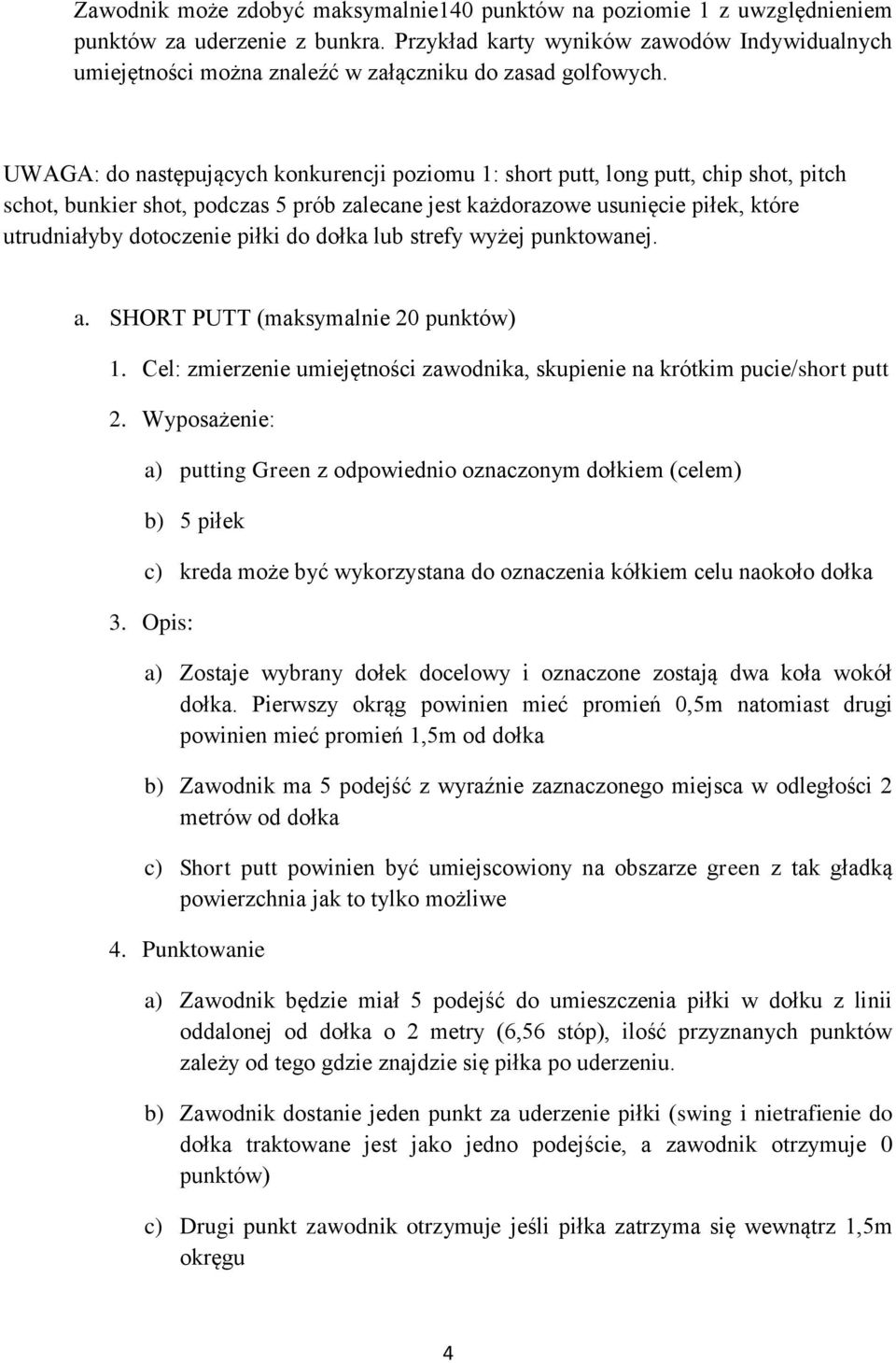 UWAGA: do następujących konkurencji poziomu 1: short putt, long putt, chip shot, pitch schot, bunkier shot, podczas 5 prób zalecane jest każdorazowe usunięcie piłek, które utrudniałyby dotoczenie