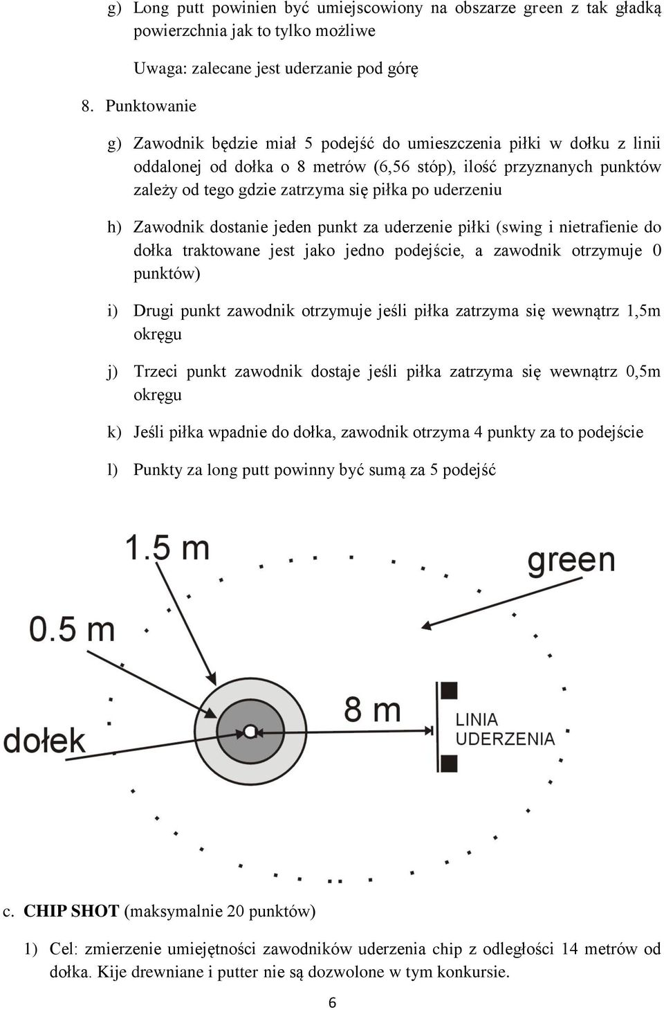 uderzeniu h) Zawodnik dostanie jeden punkt za uderzenie piłki (swing i nietrafienie do dołka traktowane jest jako jedno podejście, a zawodnik otrzymuje 0 punktów) i) Drugi punkt zawodnik otrzymuje