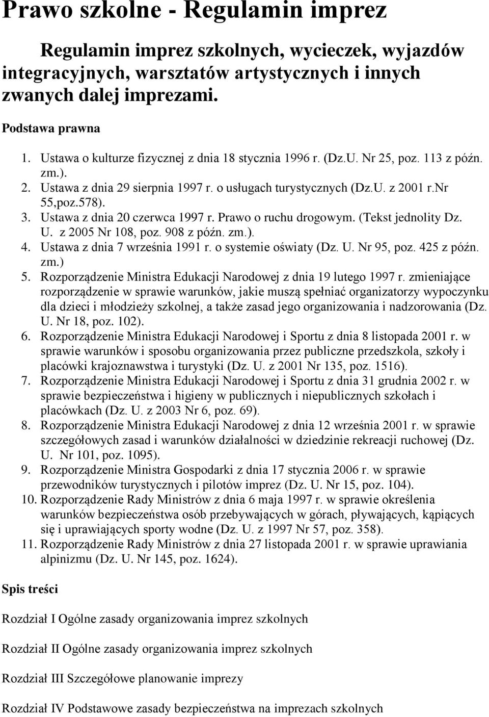 Ustawa z dnia 20 czerwca 1997 r. Prawo o ruchu drogowym. (Tekst jednolity Dz. U. z 2005 Nr 108, poz. 908 z późn. zm.). 4. Ustawa z dnia 7 września 1991 r. o systemie oświaty (Dz. U. Nr 95, poz.