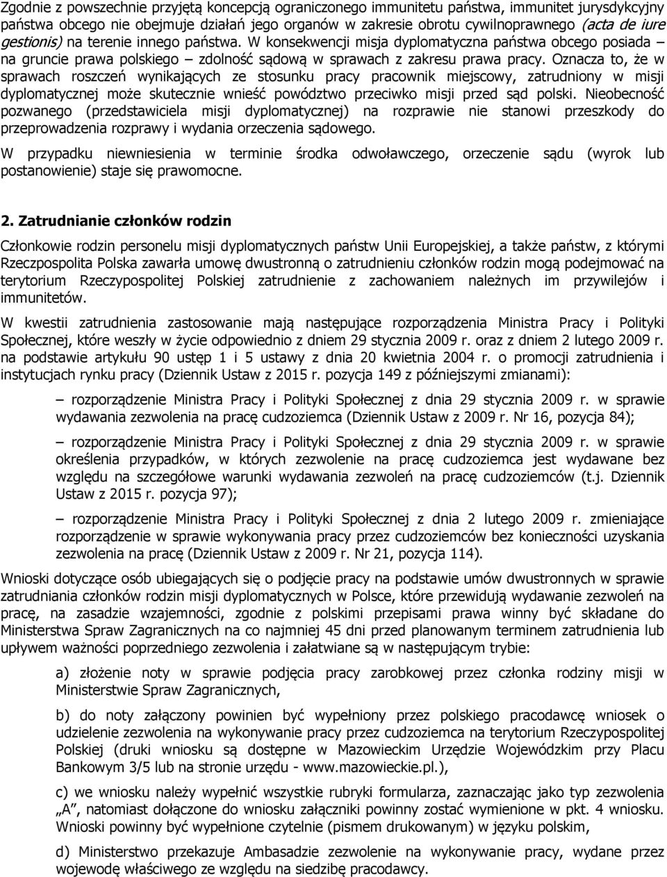 Oznacza to, że w sprawach roszczeń wynikających ze stosunku pracy pracownik miejscowy, zatrudniony w misji dyplomatycznej może skutecznie wnieść powództwo przeciwko misji przed sąd polski.