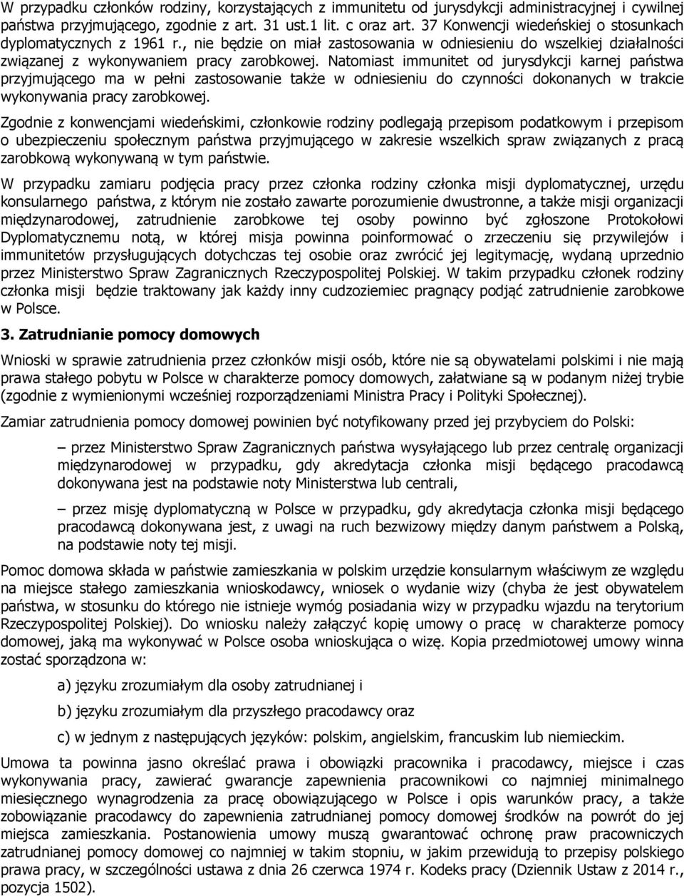 Natomiast immunitet od jurysdykcji karnej państwa przyjmującego ma w pełni zastosowanie także w odniesieniu do czynności dokonanych w trakcie wykonywania pracy zarobkowej.