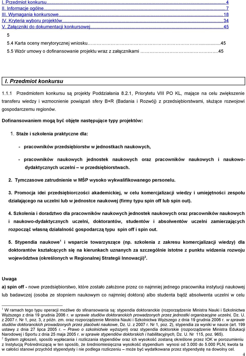 1, Priorytetu VIII PO KL, mające na celu zwiększenie transferu wiedzy i wzmocnienie powiązań sfery B+R (Badania i Rozwój) z przedsiębiorstwami, służące rozwojowi gospodarczemu regionów.