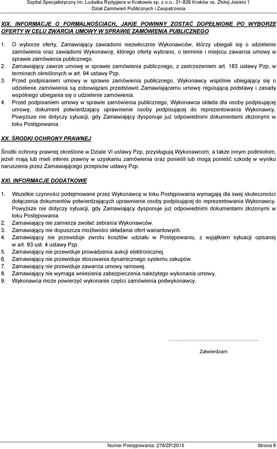 sprawie zamówienia publicznego. 2. Zamawiający zawrze umowę w sprawie zamówienia publicznego, z zastrzeżeniem art. 183 ustawy Pzp, w terminach określonych w art. 94 ustawy Pzp. 3.