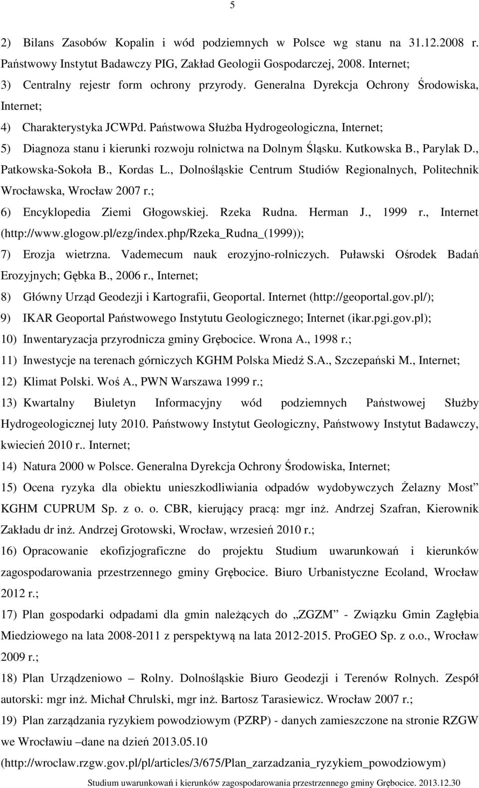Państwowa Służba Hydrogeologiczna, Internet; 5) Diagnoza stanu i kierunki rozwoju rolnictwa na Dolnym Śląsku. Kutkowska B., Parylak D., Patkowska-Sokoła B., Kordas L.