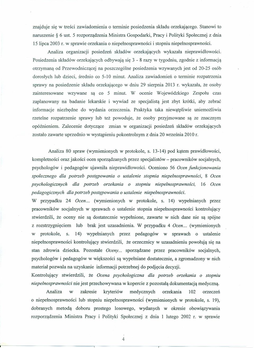 Posiedzenia składów orzekających odbywają się 3-8 razy w tygodniu, zgodnie z informacją otrzymaną od Przewodniczącej na poszczególne posiedzenia wzywanych jest od 20-25 osób dorosłych lub dzieci,