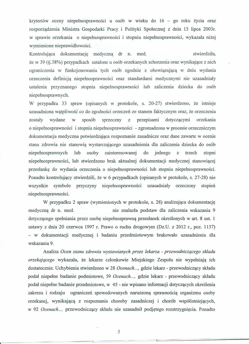 38%) przypadkach ustalone u osób orzekanych schorzenia oraz wynikające z nich ograniczenia w funkcjonowaniu' tych osób zgodnie z obowiązującą w dniu wydania orzeczenia definicją niepełnosprawności