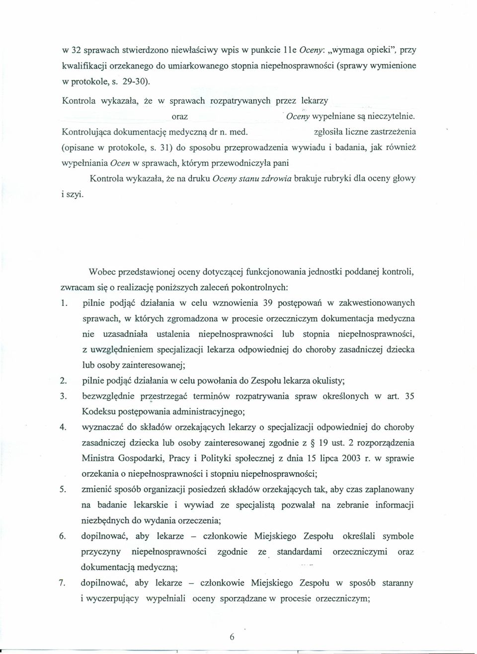 31) do sposobu przeprowadzenia wywiadu i badania, jak również wypełniania Ocen w sprawach, którym przewodniczyła pani Kontrola wykazała, że na druku Oceny stanu zdrowia brakuje rubryki dla oceny