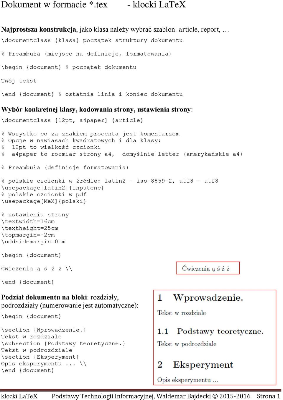 \begin {document} % początek dokumentu Twój tekst \end {document} % ostatnia linia i koniec dokumentu Wybór konkretnej klasy, kodowania strony, ustawienia strony: \documentclass [12pt, a4paper]