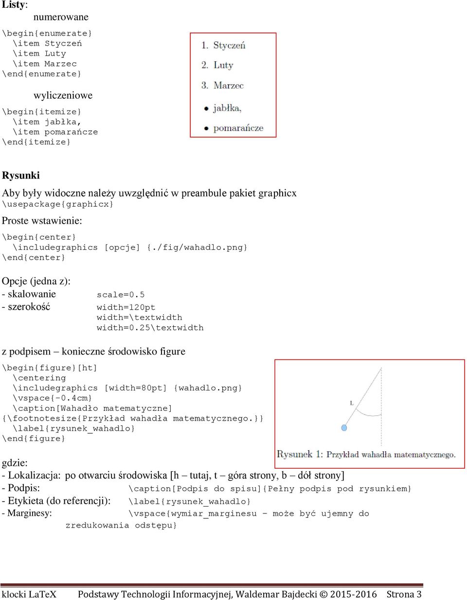 5 - szerokość width=120pt width=\textwidth width=0.25\textwidth z podpisem konieczne środowisko figure \begin{figure}[ht] \centering \includegraphics [width=80pt] {wahadlo.png} \vspace{-0.