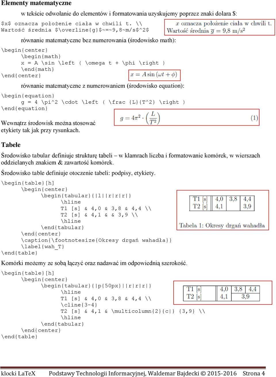 numerowaniem (środowisko equation): \begin{equation} g = 4 \pi^2 \cdot \left ( \frac {L}{T^2} \right ) \end{equation} Wewnątrz środowisk można stosować etykiety tak jak przy rysunkach.