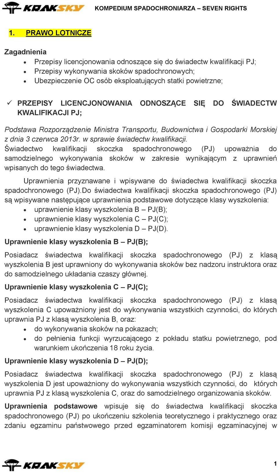 w sprawie świadectw kwalifikacji. Świadectwo kwalifikacji skoczka spadochronowego (PJ) upoważnia do samodzielnego wykonywania skoków w zakresie wynikającym z uprawnień wpisanych do tego świadectwa.