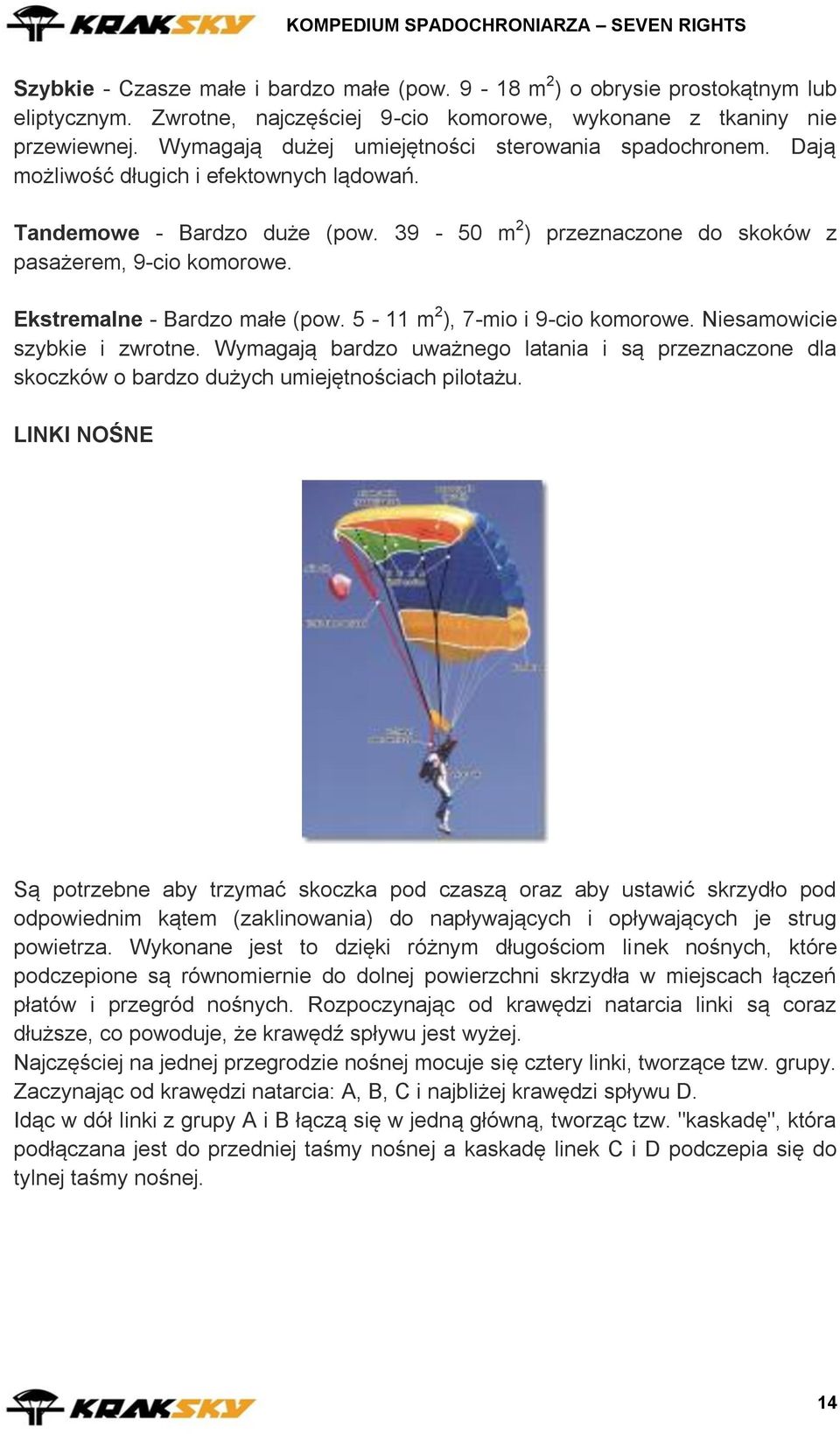 Ekstremalne - Bardzo małe (pow. 5-11 m 2 ), 7-mio i 9-cio komorowe. Niesamowicie szybkie i zwrotne.