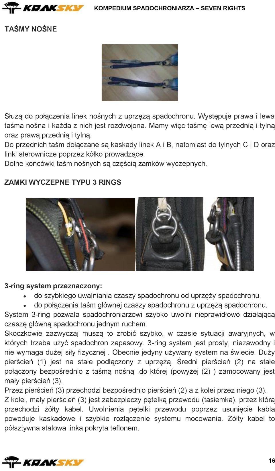 Dolne końcówki taśm nośnych są częścią zamków wyczepnych. ZAMKI WYCZEPNE TYPU 3 RINGS 3-ring system przeznaczony: do szybkiego uwalniania czaszy spadochronu od uprzęży spadochronu.