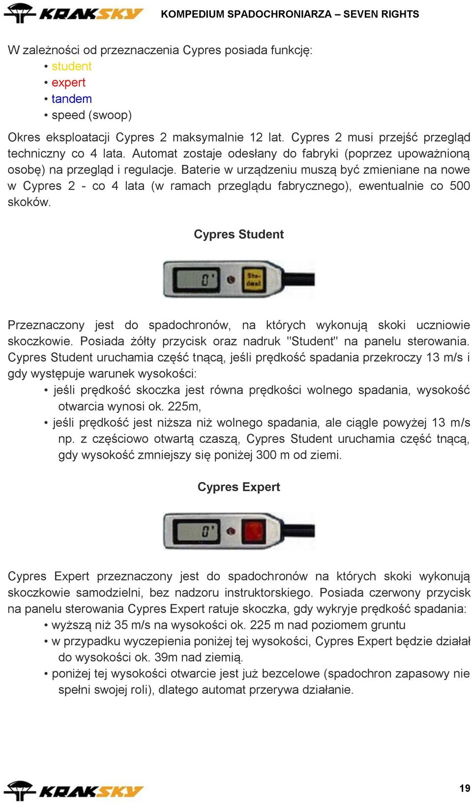 Baterie w urządzeniu muszą być zmieniane na nowe w Cypres 2 - co 4 lata (w ramach przeglądu fabrycznego), ewentualnie co 500 skoków.