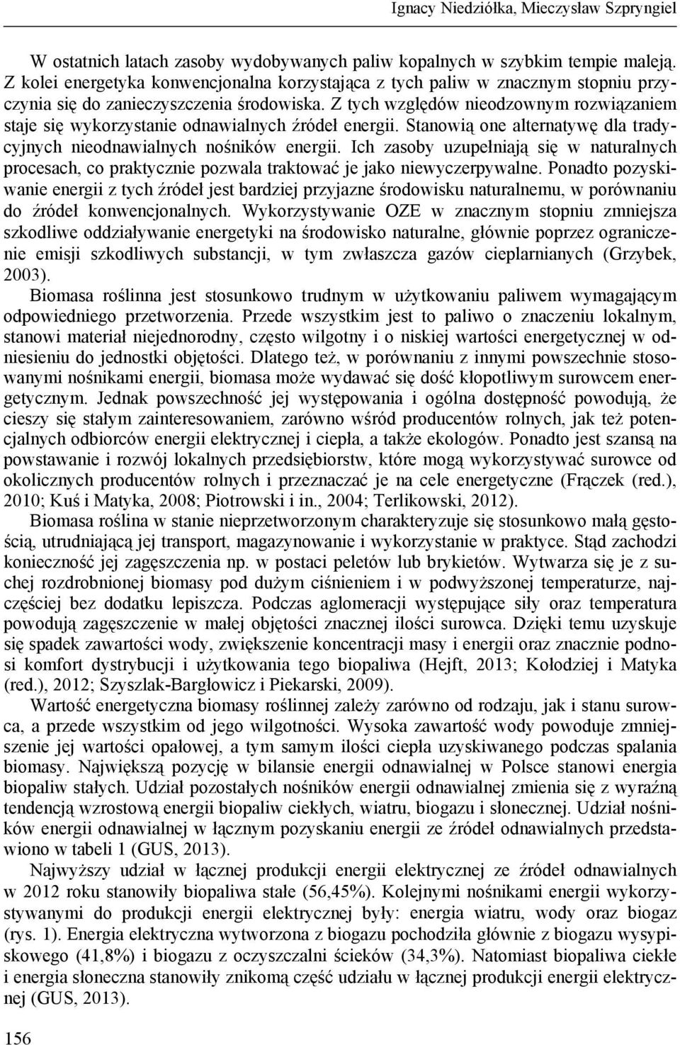 Z tych względów nieodzownym rozwiązaniem staje się wykorzystanie odnawialnych źródeł energii. Stanowią one alternatywę dla tradycyjnych nieodnawialnych nośników energii.