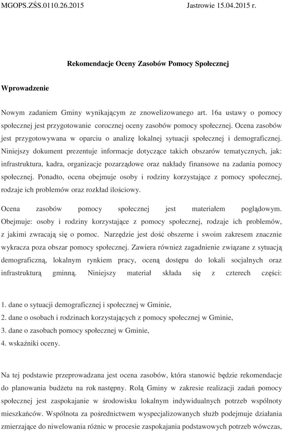 Niniejszy dokument prezentuje informacje dotyczące takich obszarów tematycznych, jak: infrastruktura, kadra, organizacje pozarządowe oraz nakłady finansowe na zadania pomocy społecznej.