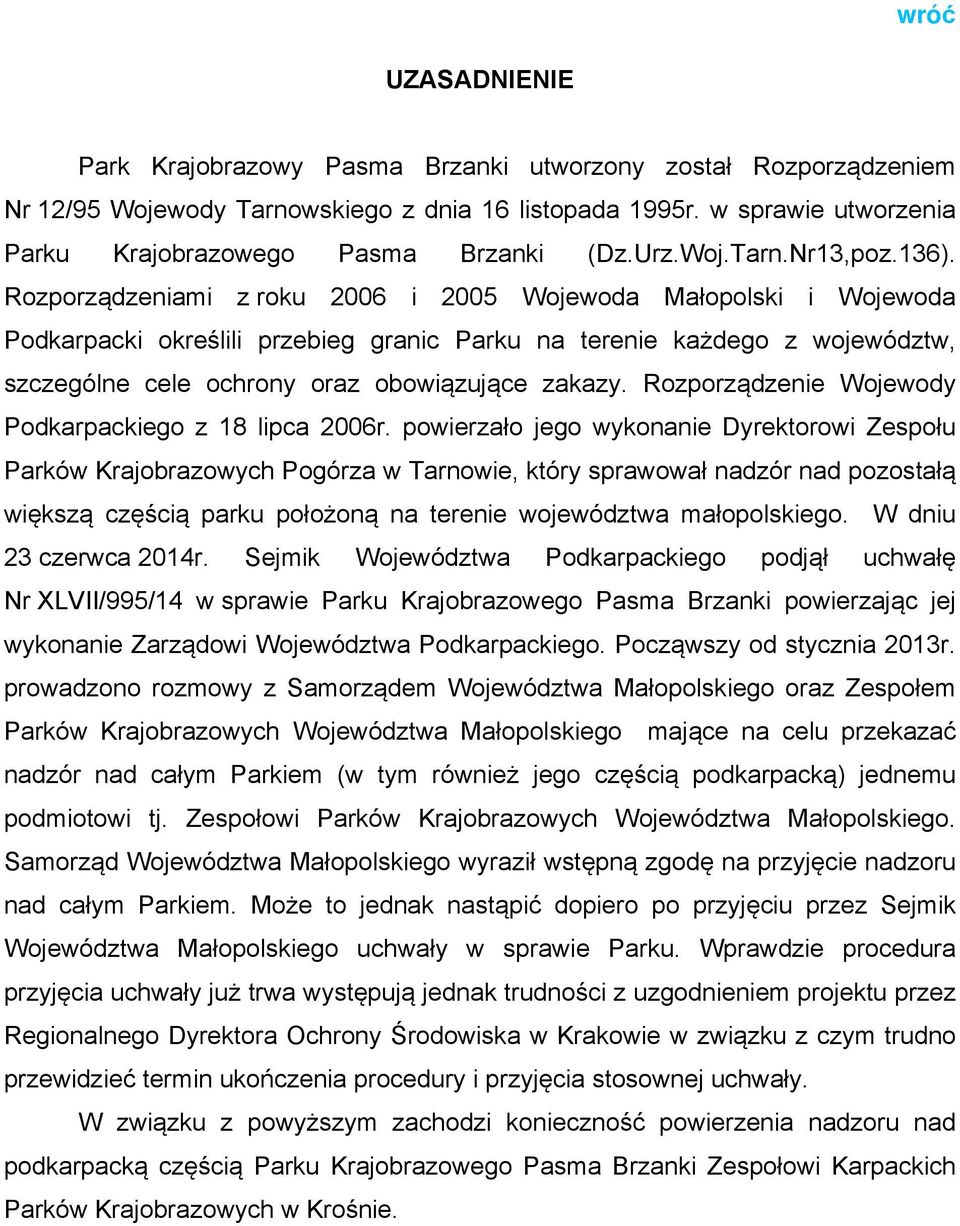 Rozporządzeniami z roku 2006 i 2005 Wojewoda Małopolski i Wojewoda Podkarpacki określili przebieg granic Parku na terenie każdego z województw, szczególne cele ochrony oraz obowiązujące zakazy.