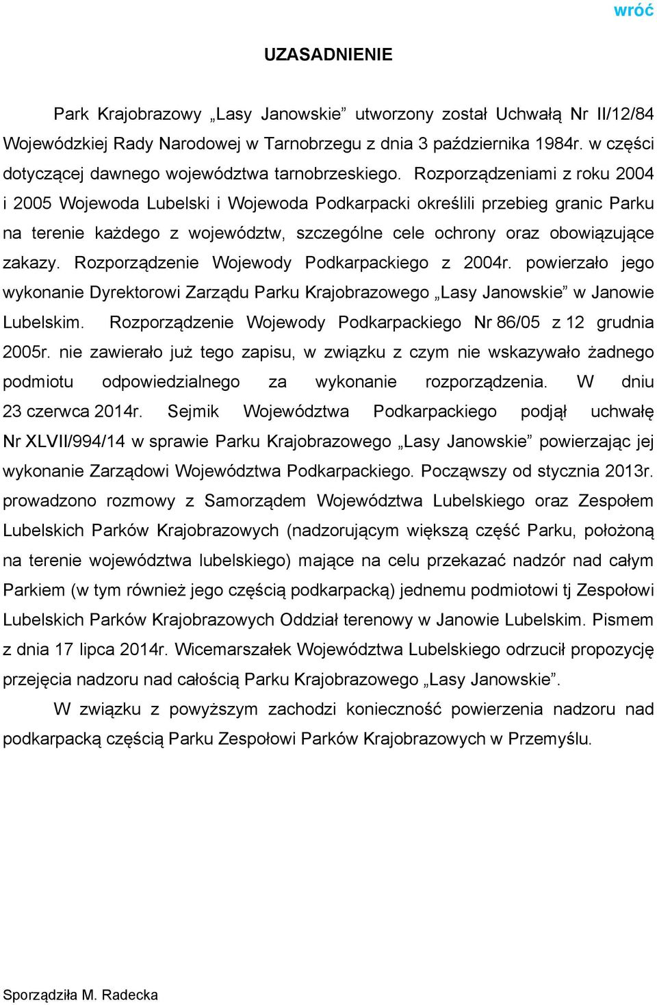 Rozporządzeniami z roku 2004 i 2005 Wojewoda Lubelski i Wojewoda Podkarpacki określili przebieg granic Parku na terenie każdego z województw, szczególne cele ochrony oraz obowiązujące zakazy.