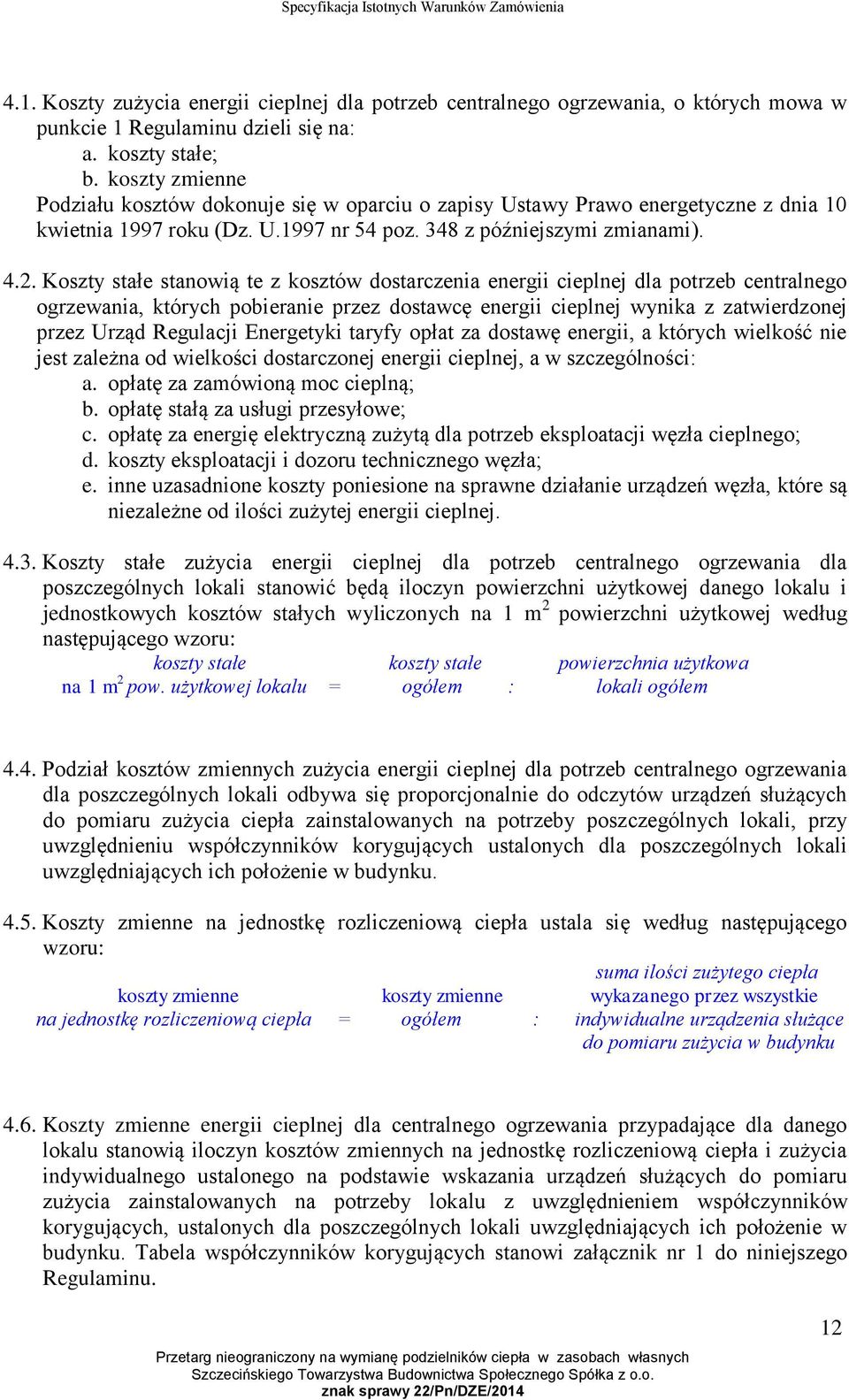 Koszty stałe stanowią te z kosztów dostarczenia energii cieplnej dla potrzeb centralnego ogrzewania, których pobieranie przez dostawcę energii cieplnej wynika z zatwierdzonej przez Urząd Regulacji