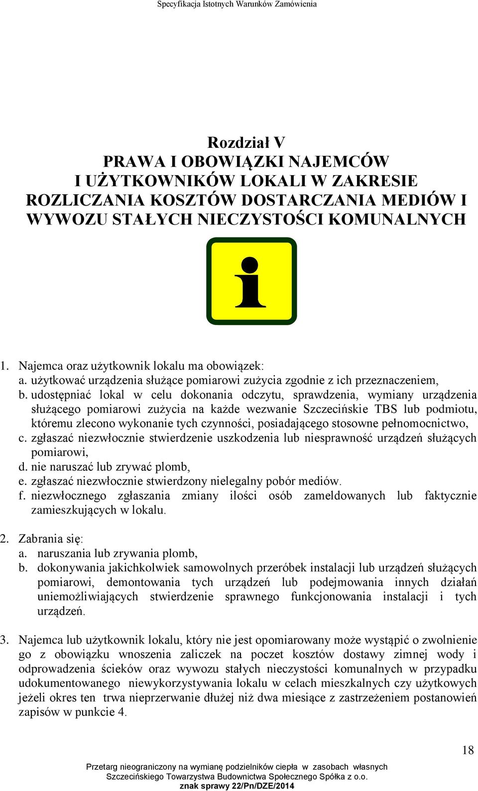 udostępniać lokal w celu dokonania odczytu, sprawdzenia, wymiany urządzenia służącego pomiarowi zużycia na każde wezwanie Szczecińskie TBS lub podmiotu, któremu zlecono wykonanie tych czynności,