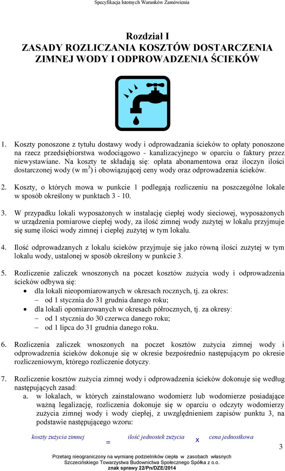 Na koszty te składają się: opłata abonamentowa oraz iloczyn ilości dostarczonej wody (w m 3 ) i obowiązującej ceny wody oraz odprowadzenia ścieków. 2.