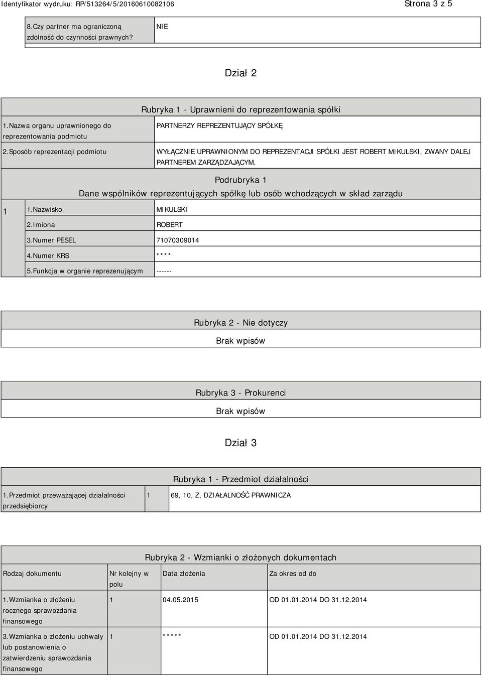 Podrubryka 1 Dane wspólników reprezentujących spółkę lub osób wchodzących w skład zarządu 1 1.Nazwisko MIKULSKI 2.Imiona ROBERT 3.Numer PESEL 71070309014 4.Numer KRS **** 5.