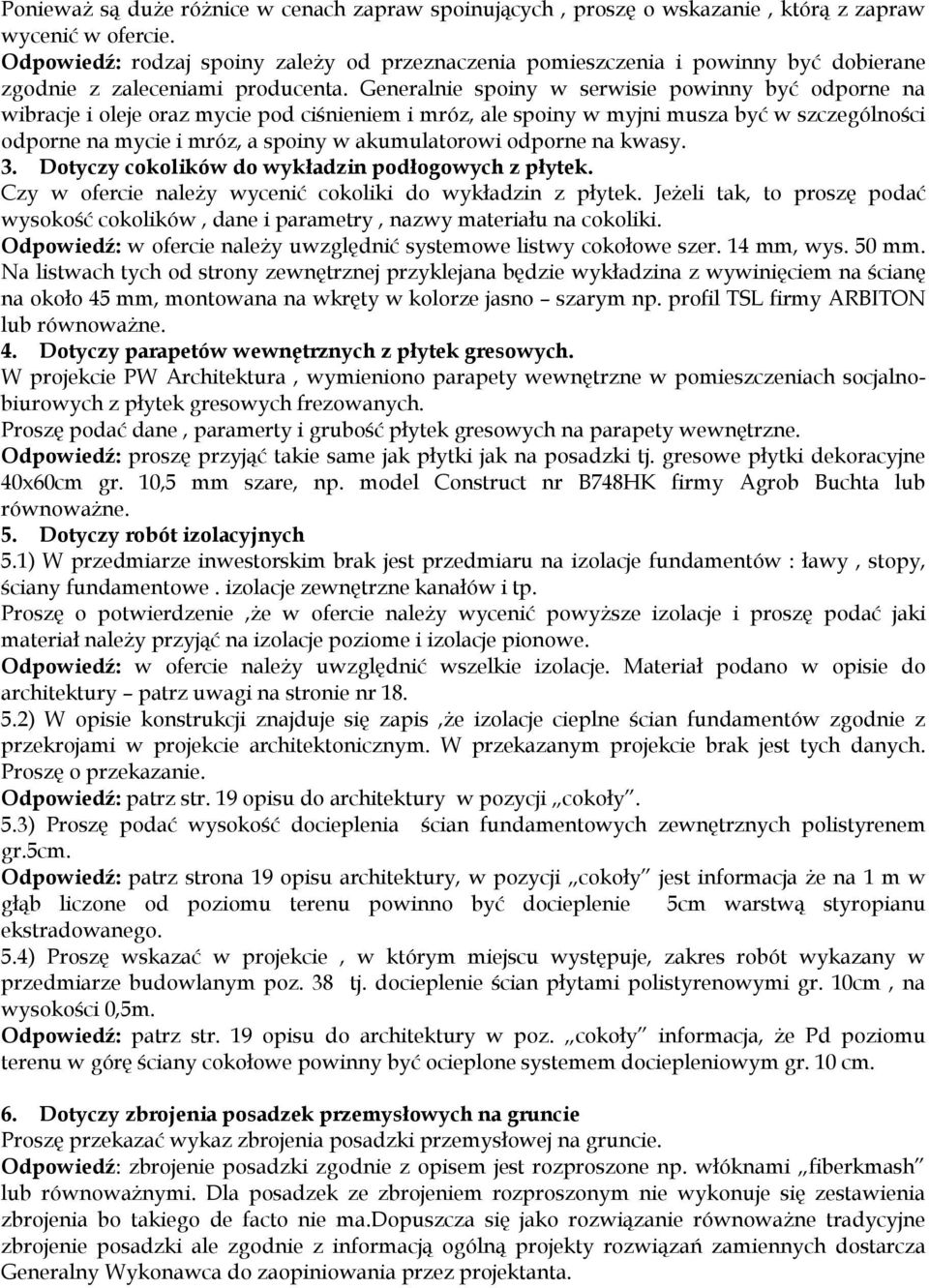 Generalnie spoiny w serwisie powinny być odporne na wibracje i oleje oraz mycie pod ciśnieniem i mróz, ale spoiny w myjni musza być w szczególności odporne na mycie i mróz, a spoiny w akumulatorowi